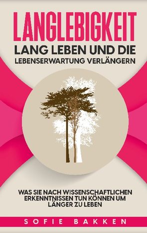 Langlebigkeit: Lang leben und die Lebenserwartung verlängern von Bakken,  Sofie