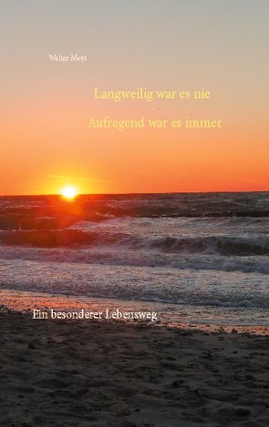 Langweilig war es nie – Aufregend war es immer von Meys,  Walter