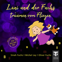 Lani und der Fuchs träumen vom Fliegen von Fuchs,  Oliver, Fuchs,  Sinah, Ley,  Michel