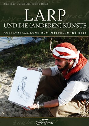 LARP und die (anderen) Künste von Bienia,  Rafael, Herbst,  Carsten, Katharina, Kopp,  Herwig, Munz,  Marius, Ruth,  B, Schlickmann,  Gerke, Steinbach,  Daniel, Wittke,  Órla Fiona