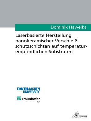 Laserbasierte Herstellung nanokeramischer Verschleißschutzschichten auf temperaturempfindlichen Substraten von Hawelka,  Dominik