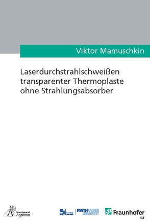 Laserdurchstrahlschweißen transparenter Thermoplaste ohne Strahlungsabsorber von Mamuschkin,  Viktor