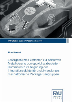 Lasergestütztes Verfahren zur selektiven Metallisierung von epoxidharzbasierten Duromeren zur Steigerung der Integrationsdichte für dreidimensionale mechatronische Package-Baugruppen von Kordaß,  Timo