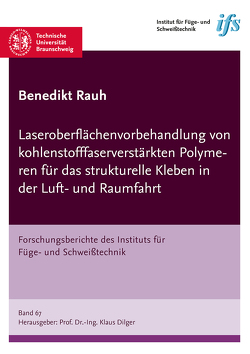 Laseroberflächenvorbehandlung von kohlenstofffaserverstärkten Polymeren für das strukturelle Kleben in der Luft- und Raumfahrt von Rauh,  Benedikt