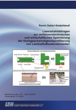 Laserstrahlabtragen zur verfahrenstechnischen und wirtschaftlichen Optimierung der Hochgeschwindigkeitsprofilierung von Laminatfußbodenelementen von Kracht,  Dietmar, Sattari-Nadjafabadi,  Ramin