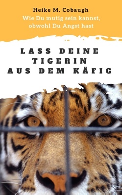 Lass deine Tigerin aus dem Käfig von Cobaugh,  Heike M.