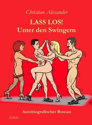 Lass los – Unter Swingern – Autobiografischer Roman von Alexander,  Christian