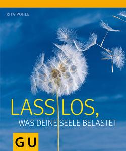 Lass los, was Deine Seele belastet von Pohle,  Rita