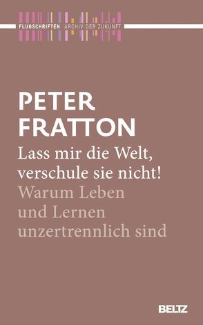 Lass mir die Welt, verschule sie nicht! von Fratton,  Peter, Kahl,  Reinhard