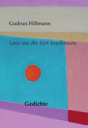 Lass uns die Zeit bepflanzen von Gudrun,  Hillmann