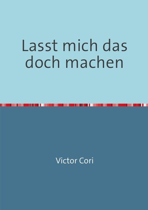 Lasst mich das doch machen von Cori,  Victor