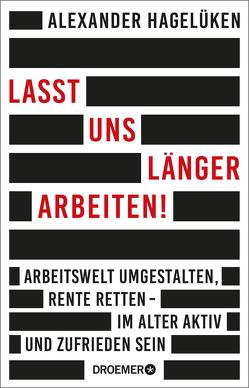 Lasst uns länger arbeiten! von Hagelüken,  Alexander