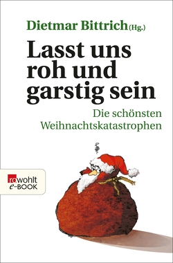 Lasst uns roh und garstig sein von Bayer,  Thommie, Beck,  Zoe, Berg,  Sibylle, Bittrich,  Dietmar, Buddenbohm,  Maximilian, Faller,  Pia, Göhre,  Frank, Hennig,  Falko, Henschel,  Gerhard, Kampa,  Andreas, Klink,  Vincent, Kraemer,  Sebastian, Lassahn,  Bernhard, Mischke,  Susanne, Moritz,  Rainer, Paul,  Stevan, Petermann,  Axel, Rübesamen,  Kristin, Schönburg,  Alexander Graf von, Serin,  Stephan, Venske,  Regula, Ziauddin,  Bruno, Zippert,  Hans