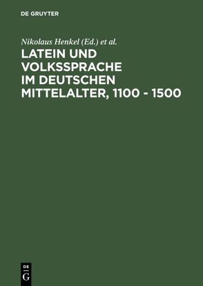 Latein und Volkssprache im deutschen Mittelalter, 1100 – 1500 von Colloquium Latein und Volkssprache im Deutschen Mittelalter 1100 - 1500 1988,  Regensburg, Henkel,  Nikolaus, Palmer,  Nigel F.