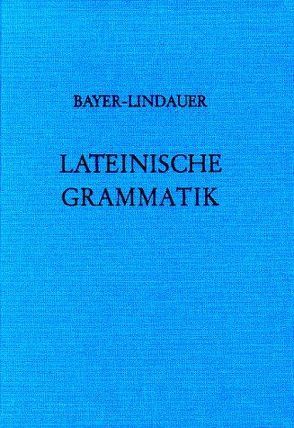 Lateinische Grammatik von Bayer,  Karl, Lindauer,  Josef