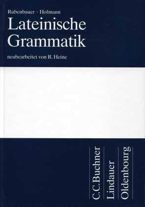 Lateinische Grammatik – Rubenbauer / Hofmann von Heine,  Rolf, Hofmann,  Dr. Johann B., Rubenbauer,  Dr. Hans