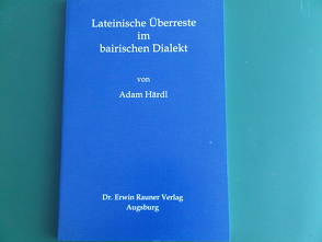 Lateinische Überreste im bairischen Dialekt von Härdl,  Adam