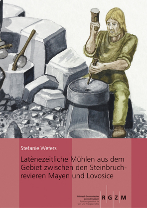 Latènezeitliche Mühlen aus dem Gebiet zwischen den Steinbruchrevieren Mayen und Lovosice von Wefers,  Stefanie