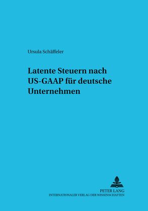 Latente Steuern nach US-GAAP für deutsche Unternehmen von Schäffeler,  Ursula