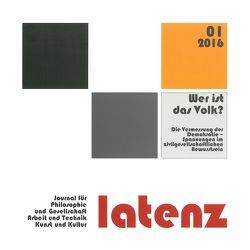 Latenz 01/2016 – Journal für Philosophie und Gesellschaft, Arbeit und Technik, Kunst und Kultur von Balibar,  Étienne, Böttcher,  Hans-Ernst, Bütikofer,  Reinhard, Di Blasi,  Luca, Dietschy,  Beat, Gabler,  Andrea, Guérot,  Ulrike, Heller,  Agnes, Lapidot,  Elat, Mayer,  Matthias, Müller-Schöll,  Ulrich, Münster,  Arno, Pfender,  Sigmund, Richter,  Mathias, Scheier,  Claus-Artur, Scherer,  Irene, Schröter,  Welf, Sintomer,  Yves, Thunecke,  Inka, Turki,  Mohamed, Vattimo,  Gianni, Wolf,  Harald