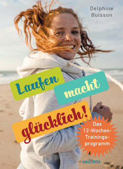 Laufen macht glücklich (loslaufen, glücklich werden, effektiv das Wohlbefinden steigern) von Buisson,  Delphine, Zuber,  Ilona