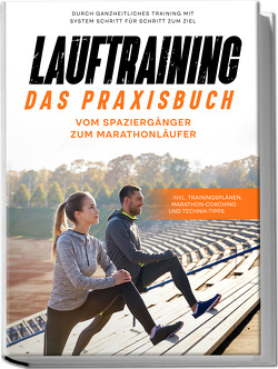 Lauftraining – Das Praxisbuch: Vom Spaziergänger zum Marathonläufer | Durch ganzheitliches Training mit System Schritt für Schritt zum Ziel | inkl. Trainingsplänen, Marathon-Coaching und Technik-Tipps von Wechold,  Fabian