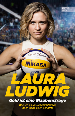 Laura Ludwig – Gold ist eine Glaubensfrage von Huber,  Alexandra, Ludwig,  Laura