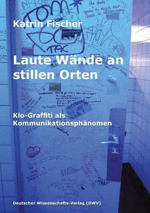 Laute Wände an stillen Orten. Klo-Graffiti als Kommunikationsphänomen von Fischer,  Katrin