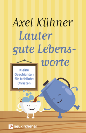 Lauter gute Lebensworte von Kühner,  Axel