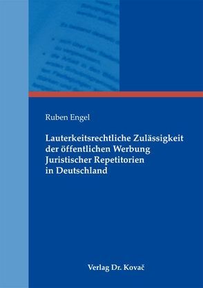 Lauterkeitsrechtliche Zulässigkeit der öffentlichen Werbung Juristischer Repetitorien in Deutschland von Engel,  Ruben