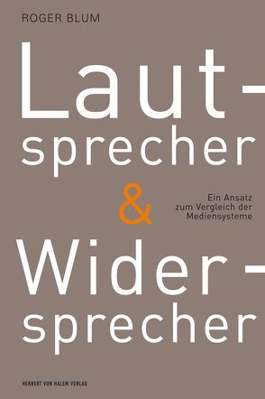 Lautsprecher und Widersprecher. Ein Ansatz zum Vergleich der Mediensysteme von Blum,  Roger