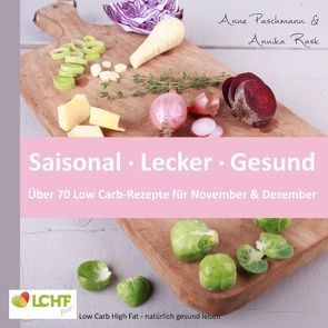 LCHF pur: Saisonal. Lecker. Gesund – über 70 Low Carb-Rezepte für November & Dezember von Paschmann,  Anne, Rask,  Annika