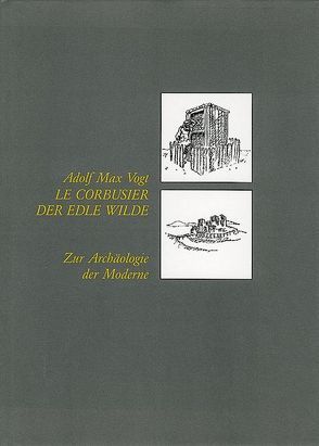 Le Corbusier, der edle Wilde von Vogt,  Adolf M.