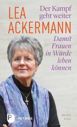 Lea Ackermann. Der Kampf geht weiter – Damit Frauen in Würde leben können von Ackermann,  Lea, Albus,  Michael