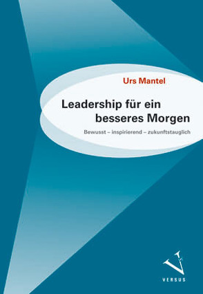 Leadership für ein besseres Morgen von Mantel,  Urs