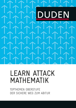 LEARN ATTACK Mathematik – Topthemen Oberstufe von Danner,  Eva, Dietzsch,  Volker, Göttge-Piller,  Silke, Höger,  Christof, John,  Anja, Marktscheffel,  Renate, Merkel,  Andreas, Preuss-Hodes,  Corinna, Schlie,  Stefan