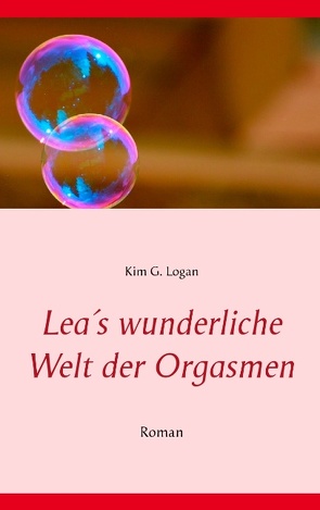 Lea’s wunderliche Welt der Orgasmen von Logan,  Kim G.