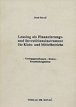 Leasing als Finanzierungs- und Investitionsinstrument für KLein- und Mittelbetriebe von Kovač,  Josef