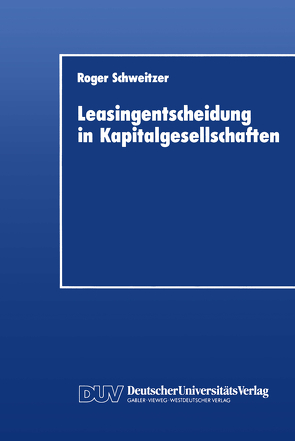 Leasingentscheidung in Kapitalgesellschaften von Schweitzer,  Roger