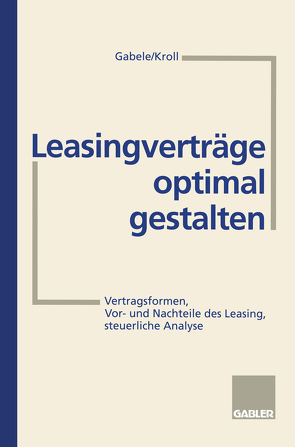 Leasingverträge optimal gestalten von Gabele,  Eduard, Kroll,  Michael