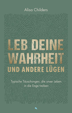 Leb deine Wahrheit und andere Lügen von Childers,  Alisa, Hübler,  Debora