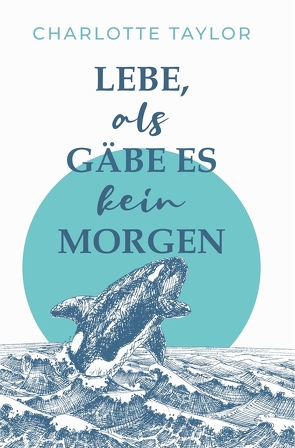 Lebe, als gäbe es kein Morgen von Taylor,  Charlotte