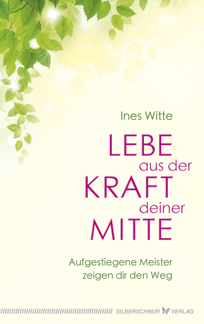 Lebe aus der Kraft deiner Mitte von Witte,  Ines