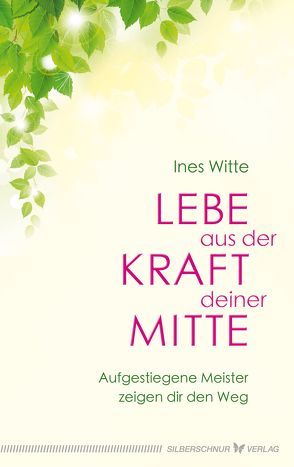 Lebe aus der Kraft deiner Mitte von Witte,  Ines