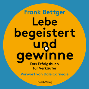 Lebe begeistert und gewinne! von Bettger,  Frank, Keller,  Andreas, Steiger,  Ernst