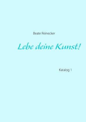 Lebe deine Kunst! von Reinecker,  Beate