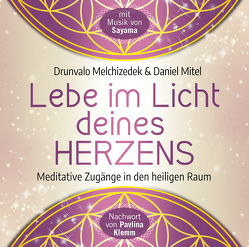 Lebe im Licht deines Herzens: Geführte Meditationen für den Zugang in den heiligen Raum von Klemm,  Pavlina, Melchizedek,  Drunvalo, Mitel,  Daniel, Sayama