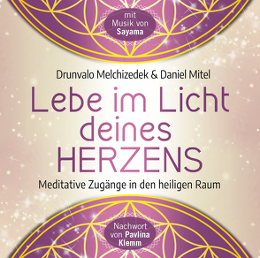 Lebe im Licht deines Herzens: Geführte Meditationen für den Zugang in den heiligen Raum von Klemm,  Pavlina, Melchizedek,  Drunvalo, Mitel,  Daniel, Sayama