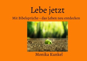 Lebe jetzt von Kunkel,  Monika