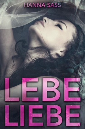 Lebe Liebe von Sass,  Hanna